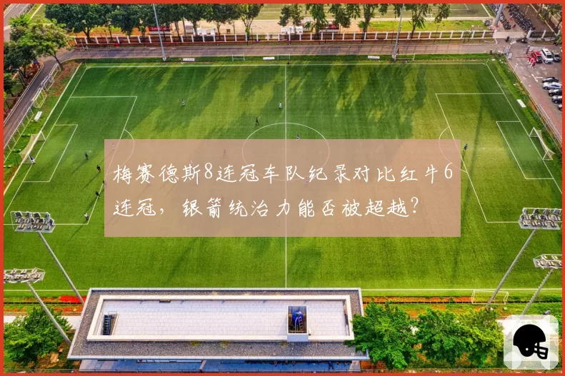 梅赛德斯8连冠车队纪录对比红牛6连冠,银箭统治力能否被超越?