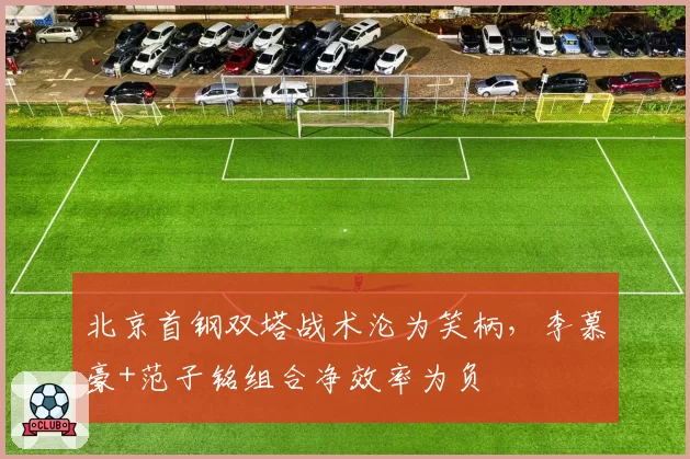北京首钢双塔战术沦为笑柄,李慕豪+范子铭组合净效率为负