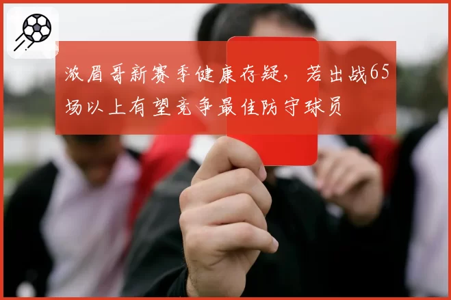 浓眉哥新赛季健康存疑,若出战65场以上有望竞争最佳防守球员