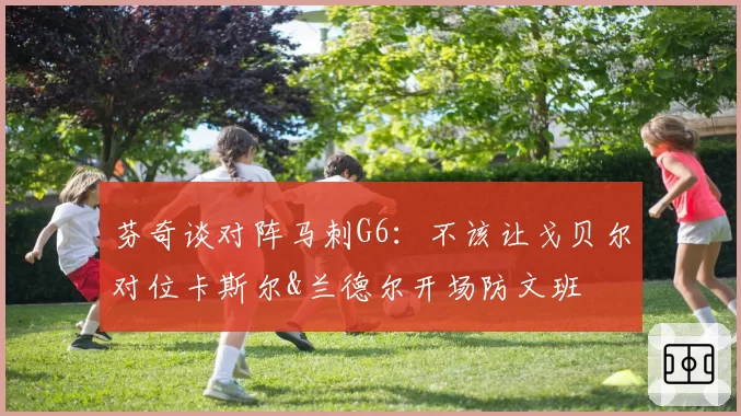 芬奇谈对阵马刺G6:不该让戈贝尔对位卡斯尔&兰德尔开场防文班